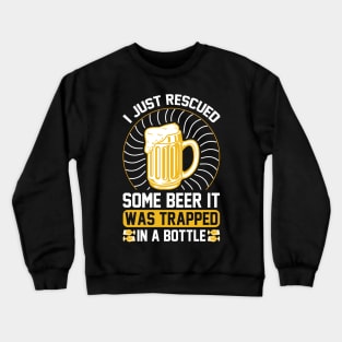 I just rescued some beer It was trapped in a bottle T Shirt For Women Men Crewneck Sweatshirt